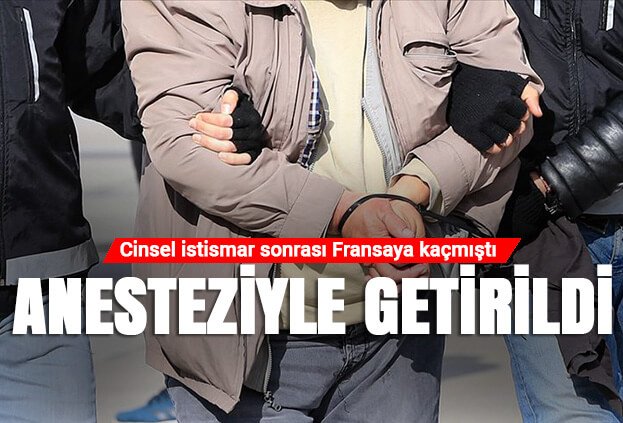 Cinsel taciz zanlısı anesteziyle uyutularak Türkiye'ye getirildi