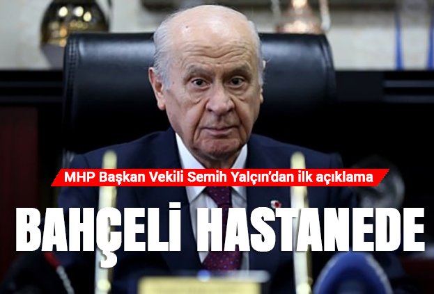 MHP Genel Başkanı Bahçeli, mide bulantısı şikayetiyle hastaneye kaldırıldı. Genel Başkan Vekili Semih Yalçın, Bahçeli'nin sağlığıla ilgili açıklama yaptı.