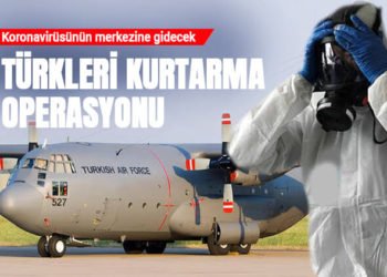 Çin’de koronavirüsünün merkezindeki Türkler için ‘Koca Yusuf’ operasyonunu