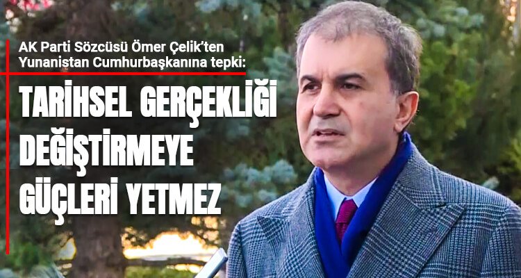 AK Parti Sözcüsü Ömer Çelik’ten Yunanistan Cumhurbaşkanına tepki!