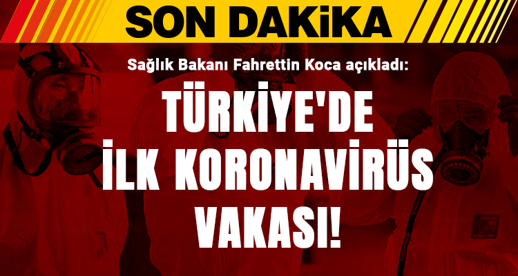 Bakan Koca açıkladı: Türkiye'de ilk koronavirüs vakası!